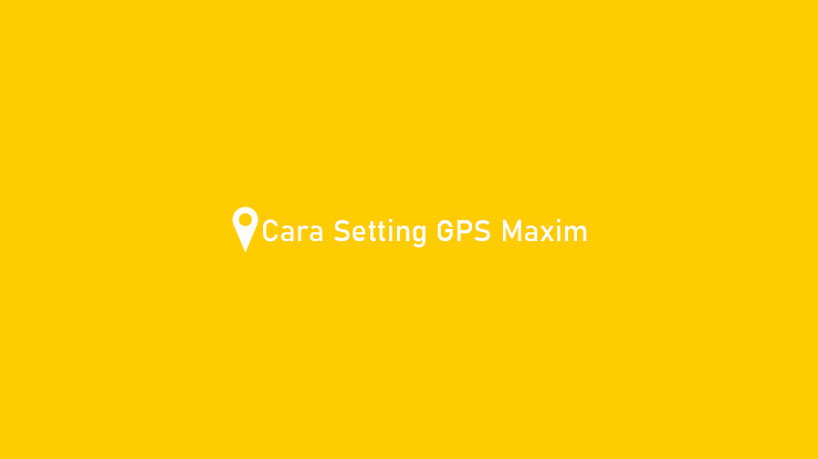 Cara Setting GPS Maxim