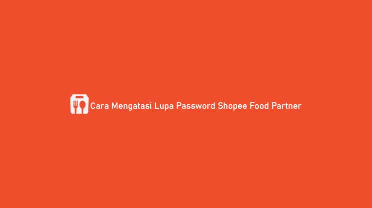 Cara Mengatasi Lupa Password Shopee Food Partner