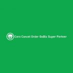 Cara Cancel Order GoBiz Super Partner