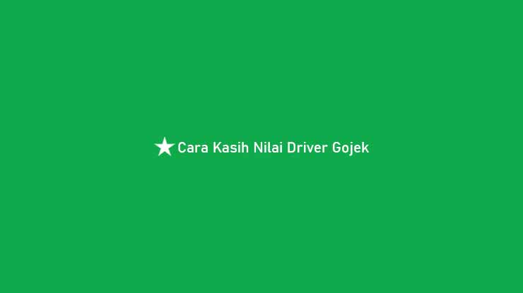 Cara Kasih Nilai Driver Gojek