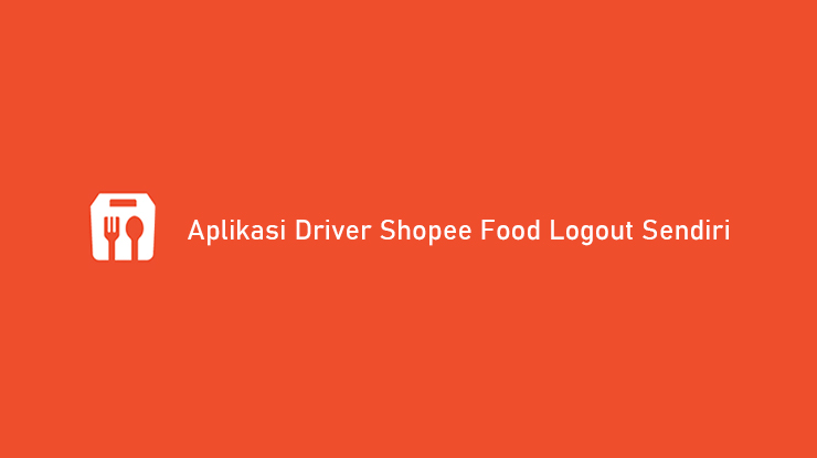 Aplikasi Driver Shopee Food Logout Sendiri