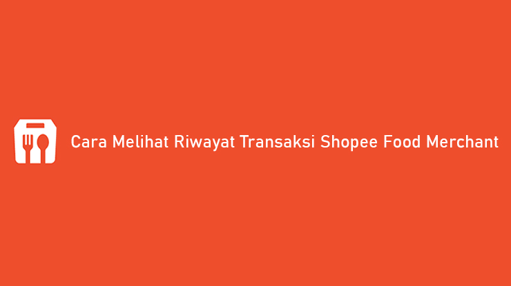 Cara Melihat Riwayat Transaksi Shopee Food Merchant