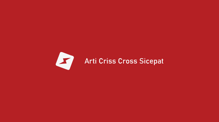 Arti Criss Cross Sicepat Wajib Diketahui Customer
