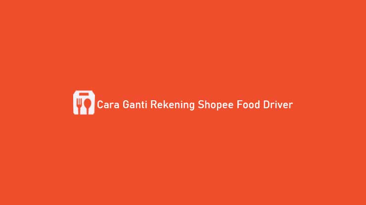 Cara Ganti Rekening Shopee Food Driver