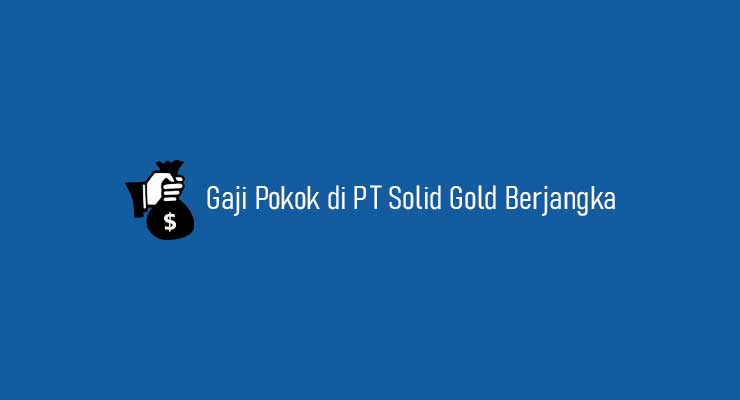 2 Gaji Pokok di PT Solid Gold Berjangka & Jabatan 2022