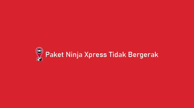 Paket Ninja Xpress Tidak Bergerak: Penyebab & Cara Mengatasi