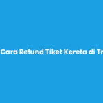 Cara Refund Tiket Kereta di Traveloka